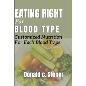 STONER, DONALD C. EATING RIGHT FOR YOUR BLOOD TYPE: CUSTOMIZED NUTRITION FOR EACH BLOOD TYPE STONER, DONALD C. EATING RIGHT FOR YOUR BLOOD TYPE: CUSTOMIZED NUTRITION FOR EACH BLOOD TYPE