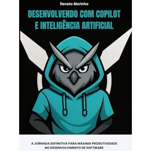 Marinho, Renato Desenvolvendo com Copilot e Inteligência Articial: A Jornada Definitiva para Máxima Produtividade no Desenvolvimento de Software Marinho, Renato Desenvolvendo com Copilot e Inteligência Articial: A Jornada Definitiva para Máxima Produtividade no Desenvolvimento de Software
