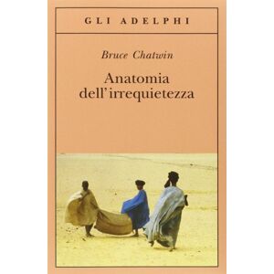 Chatwin, Bruce Anatomia dell'irrequietezza Chatwin, Bruce Anatomia dell'irrequietezza