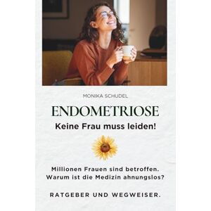 Schudel, Monika ENDOMETRIOSE Keine Frau muss leiden! Millionen Frauen sind betroffen. Warum ist die Medizin ahnungslos? RATGEBER UND WEGWEISER. Schudel, Monika ENDOMETRIOSE Keine Frau muss leiden! Millionen Frauen sind betroffen. Warum ist die Medizin ahnungslos? RATGEBER UND WEGWEISER.