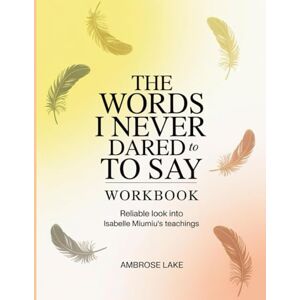 Lake, Ambrose The Words I Never Dared To Say Workbook: Reliable look into Isabelle Miumiu’s teachings Lake, Ambrose The Words I Never Dared To Say Workbook: Reliable look into Isabelle Miumiu’s teachings