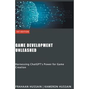 Hussain, Kameron Game Development Unleashed: Harnessing ChatGPT's Power for Game Creation Hussain, Kameron Game Development Unleashed: Harnessing ChatGPT's Power for Game Creation