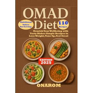 ONAROM OMAD DIET: Nourish Your Wellbeing with Tasty Dishes: Simple Recipes to Lose Weight, Tone Up, Feel Great ONAROM OMAD DIET: Nourish Your Wellbeing with Tasty Dishes: Simple Recipes to Lose Weight, Tone Up, Feel Great