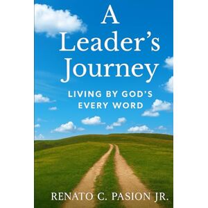 Pasion Jr., Renato Castro A Leader’s Journey: Living By God’s Every Word (The Journey Series) Pasion Jr., Renato Castro A Leader’s Journey: Living By God’s Every Word (The Journey Series)