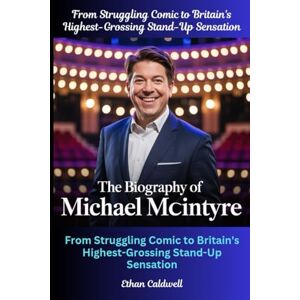 Caldwell, Ethan The Biography of Michael McIntyre: From Struggling Comic to Britain's Highest-Grossing Stand-Up Sensation: The Biography of Michael McIntyre: From ... Britain's Highest-Grossing Stand-Up Sensation Caldwell, Ethan The Biography of Michael McIntyre: From Struggling Comic to Britain's Highest-Grossing Stand-Up Sensation: The Biography of Michael McIntyre: From ... Britain's Highest-Grossing Stand-Up Sensation