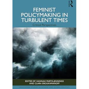 Feminist Policymaking in Turbulent Times: Critical Perspectives (Routledge Studies in Gender and Global Politics) Feminist Policymaking in Turbulent Times: Critical Perspectives (Routledge Studies in Gender and Global Politics)