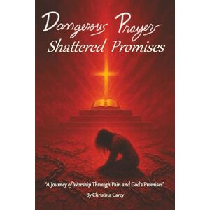 Carey, Christina Dangerous Prayers: Shattered Promises Carey, Christina Dangerous Prayers: Shattered Promises