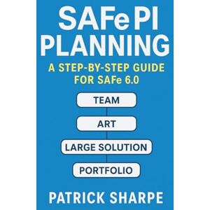 Sharpe, Patrick SAFe PI Planning A Step-By-Step Guide for SAFe 6.0: The Definitive Playbook of Templates, Tools, Best Practices, and Case Studies for Agile Release Train Success (Succeeding with SAFe 6.0 Series) Sharpe, Patrick SAFe PI Planning A Step-By-Step Guide for SAFe 6.0: The Definitive Playbook of Templates, Tools, Best Practices, and Case Studies for Agile Release Train Success (Succeeding with SAFe 6.0 Series)
