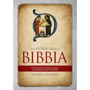 Salamone, Daniele La Storia della Bibbia: Introduzione storico-critica alle origini delle Scritture (Apologetica e Attualità) Salamone, Daniele La Storia della Bibbia: Introduzione storico-critica alle origini delle Scritture (Apologetica e Attualità)