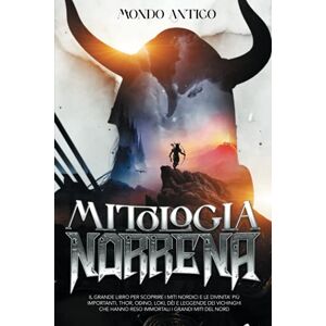 Mondo Antico MITOLOGIA NORRENA: Il Grande Libro per scoprire i miti nordici e le divinità’ più importanti, Thor, Odino, Loki, Dèi e Leggende dei Vichinghi che hanno reso immortali i grandi Miti del Nord Mondo Antico MITOLOGIA NORRENA: Il Grande Libro per scoprire i miti nordici e le divinità’ più importanti, Thor, Odino, Loki, Dèi e Leggende dei Vichinghi che hanno reso immortali i grandi Miti del Nord