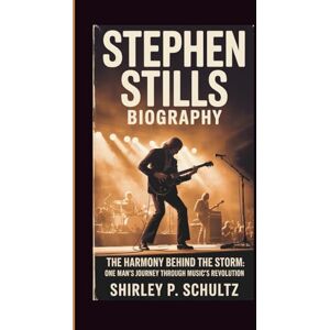 SCHULTZ, SHIRLEY P. STEPHEN STILLS BIOGRAPHY: The Harmony Behind the Storm: One Man’s Journey Through Music’s Revolution SCHULTZ, SHIRLEY P. STEPHEN STILLS BIOGRAPHY: The Harmony Behind the Storm: One Man’s Journey Through Music’s Revolution