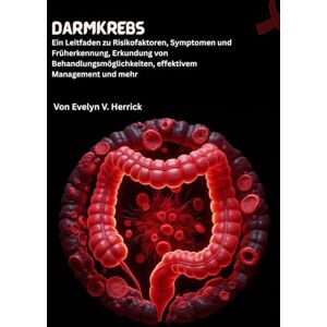 V. Herrick, Evelyn Darmkrebs: Ein Leitfaden zu Risikofaktoren, Symptomen und Früherkennung, Erkundung von Behandlungsmöglichkeiten, effektivem Management und mehr V. Herrick, Evelyn Darmkrebs: Ein Leitfaden zu Risikofaktoren, Symptomen und Früherkennung, Erkundung von Behandlungsmöglichkeiten, effektivem Management und mehr