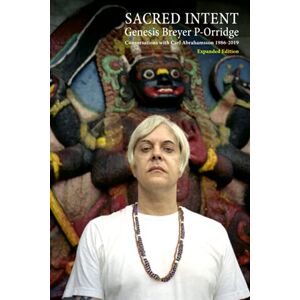 P-Orridge, Genesis Breyer Sacred Intent (Expanded Edition): Conversations with Carl Abrahamsson 1986-2019 P-Orridge, Genesis Breyer Sacred Intent (Expanded Edition): Conversations with Carl Abrahamsson 1986-2019