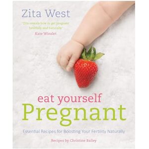 Zita West Eat Yourself Pregnant: Essential Recipes for Boosting Your Fertility Naturally Zita West Eat Yourself Pregnant: Essential Recipes for Boosting Your Fertility Naturally