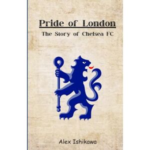 Ishikawa, Alex Pride of London: The Story of Chelsea FC (Football Clubs History) Ishikawa, Alex Pride of London: The Story of Chelsea FC (Football Clubs History)
