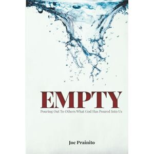 Prainito, Joe Empty: Pouring Out to Others What God Has Poured Into Us Prainito, Joe Empty: Pouring Out to Others What God Has Poured Into Us