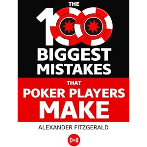 Fitzgerald, Alexander The 100 Biggest Mistakes That Poker Players Make Fitzgerald, Alexander The 100 Biggest Mistakes That Poker Players Make