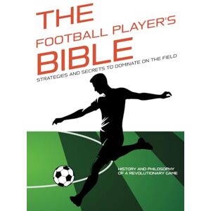 Xcapire.it, Edizioni THE FOOTBALL PLAYER'S BIBLE: Strategies and Secrets to Dominate on the Field Discover the Tricks of Football Players!: History and Philosophy of a ... Complete Guides to Mastering Your Sport) Xcapire.it, Edizioni THE FOOTBALL PLAYER'S BIBLE: Strategies and Secrets to Dominate on the Field Discover the Tricks of Football Players!: History and Philosophy of a ... Complete Guides to Mastering Your Sport)