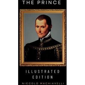 Machiavelli, Niccolò The Prince: Illustrated Edition Machiavelli, Niccolò The Prince: Illustrated Edition