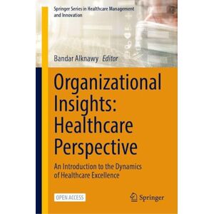 Organizational Insights: Healthcare Perspective: An Introduction to the Dynamics of Healthcare Excellence (Springer Series in Healthcare Management and Innovation) Organizational Insights: Healthcare Perspective: An Introduction to the Dynamics of Healthcare Excellence (Springer Series in Healthcare Management and Innovation)