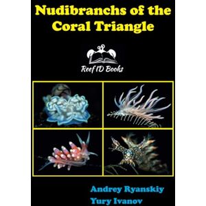 Ryanskiy, Andrey Nudibranchs of the Coral Triangle: Reef ID Books (Coral Reef Academy: Indo-Pacific Photo Guides) Ryanskiy, Andrey Nudibranchs of the Coral Triangle: Reef ID Books (Coral Reef Academy: Indo-Pacific Photo Guides)