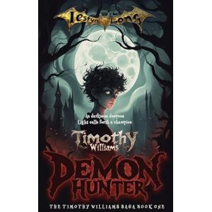 Long, Mr Iestyn Timothy Williams Demon Hunter: 1 (The Timothy Williams Saga) Long, Mr Iestyn Timothy Williams Demon Hunter: 1 (The Timothy Williams Saga)