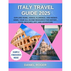 Roger, Daniel Italy Travel Guide 2025: Explore Rome, Venice, Florence, and Hidden Gems; Your All-in-One Resource for History, Food, Beaches, Art, and Adventure (Wanderlust Chronicles Travel Guide Series) Roger, Daniel Italy Travel Guide 2025: Explore Rome, Venice, Florence, and Hidden Gems; Your All-in-One Resource for History, Food, Beaches, Art, and Adventure (Wanderlust Chronicles Travel Guide Series)