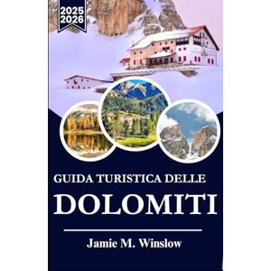M. Winslow, Jamie Guida turistica delle Dolomiti 2025-2026: Pianifica la tua avventura ideale in montagna con consigli di esperti su sentieri panoramici, cultura locale e attrazioni stagionali M. Winslow, Jamie Guida turistica delle Dolomiti 2025-2026: Pianifica la tua avventura ideale in montagna con consigli di esperti su sentieri panoramici, cultura locale e attrazioni stagionali