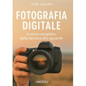 Aguzzi, Yuri Fotografia digitale: il corso completo, dalla tecnica allo sguardo. (Luce, emozione, fotografia) Aguzzi, Yuri Fotografia digitale: il corso completo, dalla tecnica allo sguardo. (Luce, emozione, fotografia)