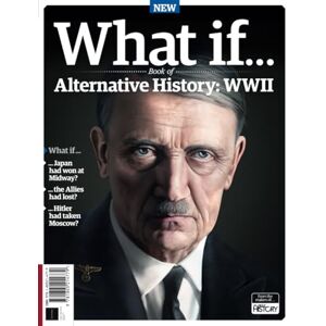 Future Publishing Ltd What If? Alternative History: WW2: Uncover how events may have unfolded if key moments had turned out differently. Future Publishing Ltd What If? Alternative History: WW2: Uncover how events may have unfolded if key moments had turned out differently.
