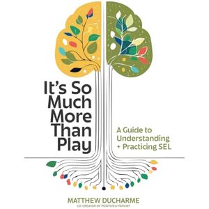 Ducharme, Matthew It’s So Much More Than Play: A Guide to Understanding + Practicing SEL Ducharme, Matthew It’s So Much More Than Play: A Guide to Understanding + Practicing SEL