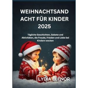 ELENOR, LYDIA WEIHNACHTSANDACHT FÜR KINDER 2025: Tägliche Geschichten, Gebete und Aktivitäten, die Freude, Frieden und Liebe bei Kindern wecken ELENOR, LYDIA WEIHNACHTSANDACHT FÜR KINDER 2025: Tägliche Geschichten, Gebete und Aktivitäten, die Freude, Frieden und Liebe bei Kindern wecken