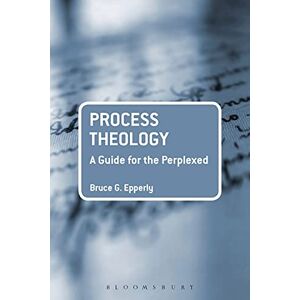 Epperly, Bruce G. Process Theology: A Guide for the Perplexed (Guides for the Perplexed) Epperly, Bruce G. Process Theology: A Guide for the Perplexed (Guides for the Perplexed)