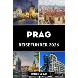 Vogler, Marie O. PRAG REISEFÜHRER 2026: Das unverzichtbare Handbuch für Erstbesucher und wiederkehrende Besucher Vogler, Marie O. PRAG REISEFÜHRER 2026: Das unverzichtbare Handbuch für Erstbesucher und wiederkehrende Besucher