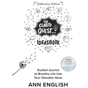 English, Ann The Clarity Quest IdeasBook Celebration Edition: Guided Journal to Breathe Life into Your Valuable Ideas English, Ann The Clarity Quest IdeasBook Celebration Edition: Guided Journal to Breathe Life into Your Valuable Ideas