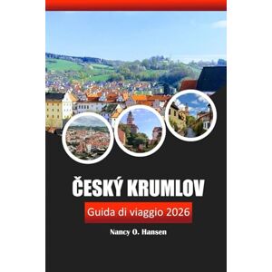 Hansen, Nancy O. Český Krumlov Guida di viaggio 2026: Esplora le gemme nascoste della Boemia meridionale, l'avventura, la storia e la cultura della Repubblica Ceca Hansen, Nancy O. Český Krumlov Guida di viaggio 2026: Esplora le gemme nascoste della Boemia meridionale, l'avventura, la storia e la cultura della Repubblica Ceca