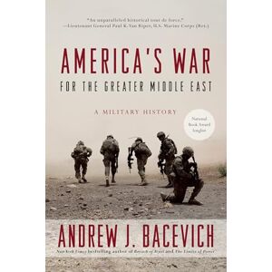 Bacevich, Andrew J. America's War for the Greater Middle East: A Military History Bacevich, Andrew J. America's War for the Greater Middle East: A Military History
