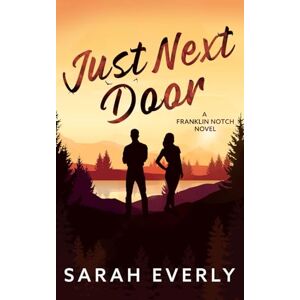 Everly, Sarah Just Next Door: A Franklin Notch Novel Everly, Sarah Just Next Door: A Franklin Notch Novel