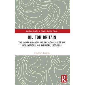 Kuiken, Jonathan Oil for Britain: The United Kingdom and the Remaking of the International Oil Industry, 1957-1988 (Routledge Studies in Modern British History) Kuiken, Jonathan Oil for Britain: The United Kingdom and the Remaking of the International Oil Industry, 1957-1988 (Routledge Studies in Modern British History)