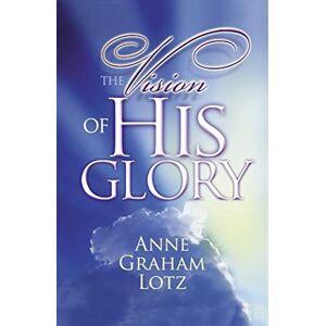 Lotz, Anne Vision of His Glory Lotz, Anne Vision of His Glory