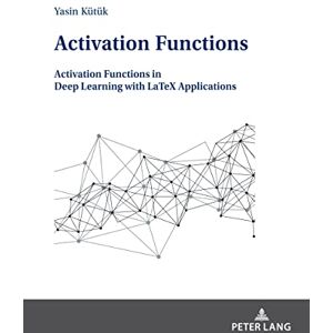 Peter Lang GmbH, Internationaler Verlag der Wissenschaften Activation Functions: Activation Functions in Deep Learning with LaTeX Applications Peter Lang GmbH, Internationaler Verlag der Wissenschaften Activation Functions: Activation Functions in Deep Learning with LaTeX Applications