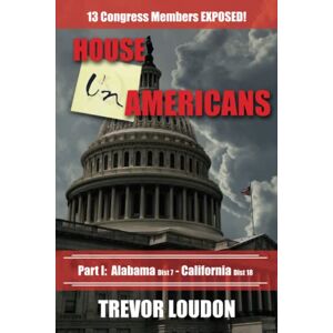 Loudon, Trevor House UnAmericans: PART I: ALABAMA dist 7 CALIFORNIA dist 18 Loudon, Trevor House UnAmericans: PART I: ALABAMA dist 7 CALIFORNIA dist 18