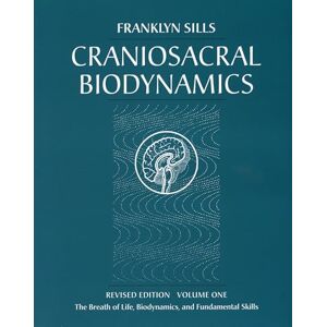 Sills, Franklyn Craniosacral Biodynamics, Volume One: The Breath of Life, Biodynamics, and Fundamental Skills: 1 Sills, Franklyn Craniosacral Biodynamics, Volume One: The Breath of Life, Biodynamics, and Fundamental Skills: 1
