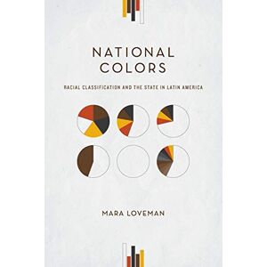 Loveman, Mara National Colors: Racial Classification And The State In Latin America Loveman, Mara National Colors: Racial Classification And The State In Latin America