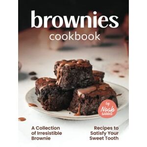 Wood, Noah Brownies Cookbook: A Collection of Irresistible Brownie Recipes to Satisfy Your Sweet Tooth Wood, Noah Brownies Cookbook: A Collection of Irresistible Brownie Recipes to Satisfy Your Sweet Tooth