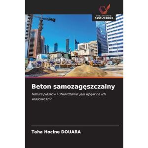 Douara, Taha Hocine Beton samozagęszczalny: Natura piasków i utwardzanie: jaki wp¿yw na ich w¿a¿ciwo¿ci? Douara, Taha Hocine Beton samozagęszczalny: Natura piasków i utwardzanie: jaki wp¿yw na ich w¿a¿ciwo¿ci?