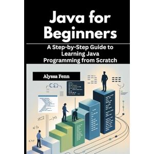 Fenn, Alyssa Java for Beginners: A Step-by-Step Guide to Learning Java Programming from Scratch Fenn, Alyssa Java for Beginners: A Step-by-Step Guide to Learning Java Programming from Scratch