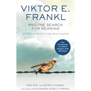 Roy, Pam Viktor E. Frankl and the Search for Meaning: 21 Reflections on Living with Purpose from the Bestselling Author and Holocaust survivor Roy, Pam Viktor E. Frankl and the Search for Meaning: 21 Reflections on Living with Purpose from the Bestselling Author and Holocaust survivor