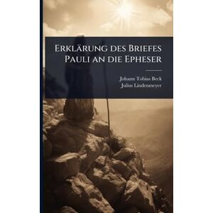 Beck, Johann Tobias Erklärung des Briefes Pauli an die Epheser Beck, Johann Tobias Erklärung des Briefes Pauli an die Epheser