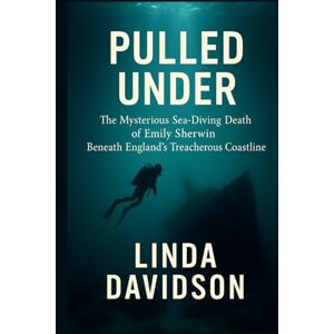 Davidson, Linda Pulled Under: The Mysterious Sea-Diving Death of Emily Sherwin Beneath England’s Treacherous Coastline (Vanished Under the Waves: True Crimes at Sea) Davidson, Linda Pulled Under: The Mysterious Sea-Diving Death of Emily Sherwin Beneath England’s Treacherous Coastline (Vanished Under the Waves: True Crimes at Sea)